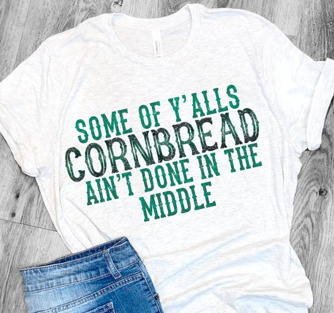 Some of yalls cornbread aint done in the middle graphic tee